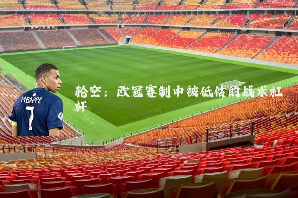 轮空：欧冠赛制中被低估的战术杠杆