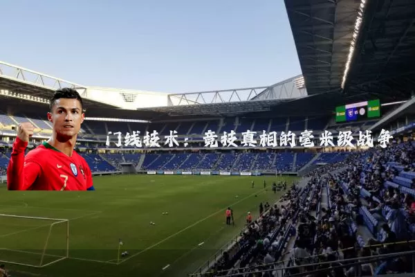 门线技术：竞技真相的毫米级战争