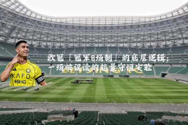 欧冠「冠军8场制」的底层逻辑:一场被误读的能量守恒实验