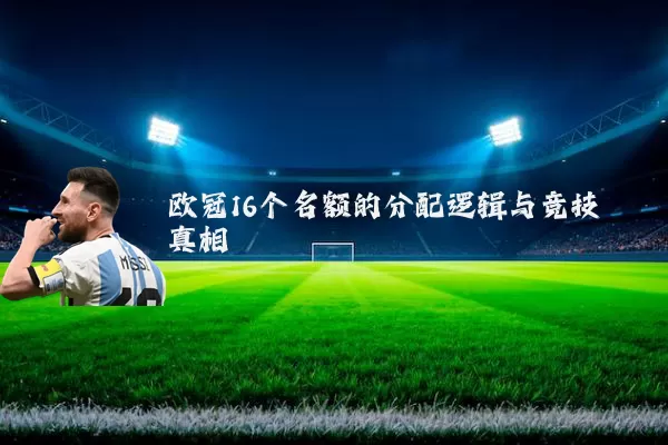 欧冠16个名额的分配逻辑与竞技真相