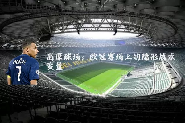 高原球场：欧冠赛场上的隐形战术变量