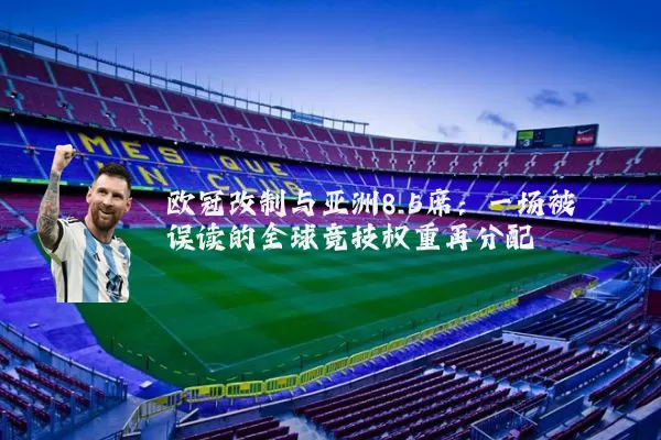 欧冠改制与亚洲8.5席:一场被误读的全球竞技权重再分配
